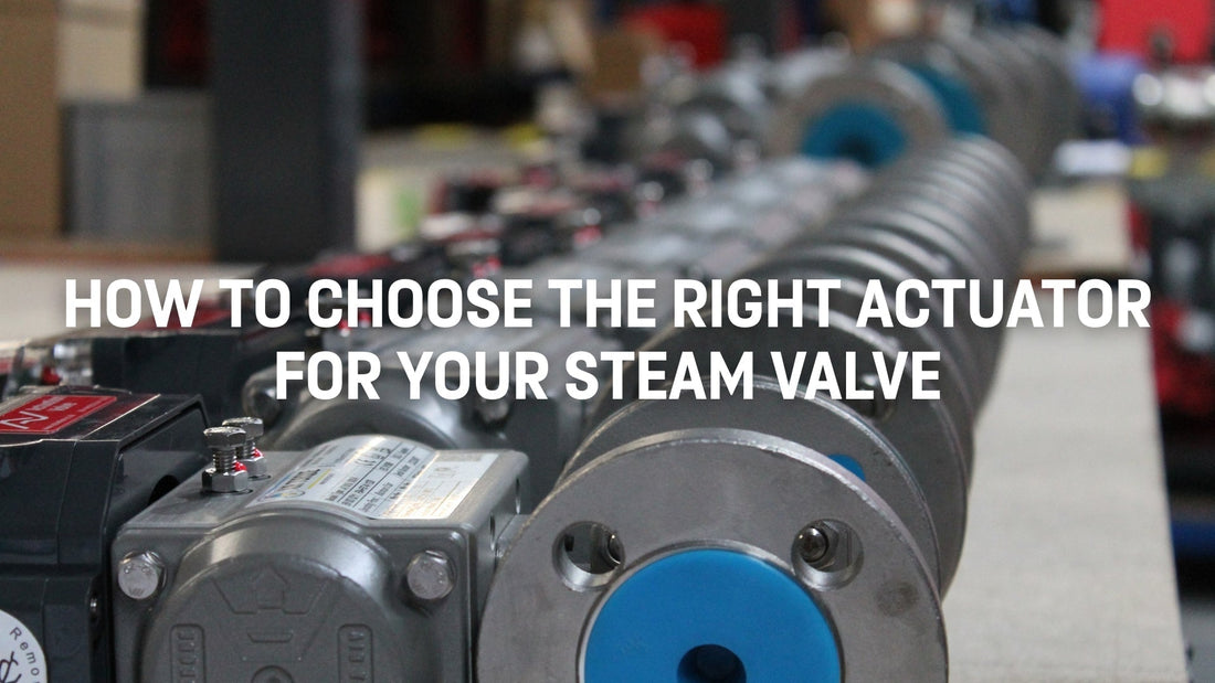 How to Choose the Right Actuator for Your Steam Valve